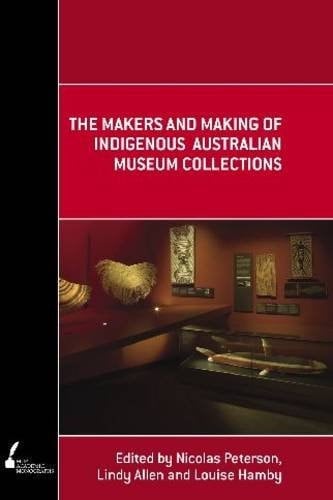 The Makers and Making of Indigenous Australian Museum Collections (Academic Monographs)