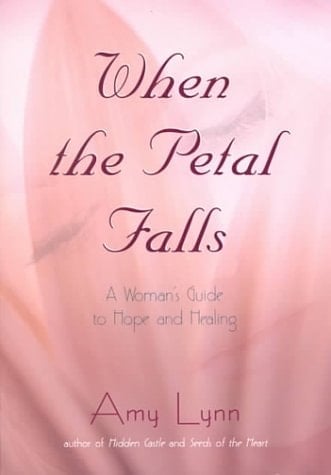 When the Petal Falls A Woman's Guide to Hope and Healing