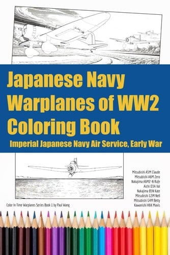 Japanese Navy Warplanes of WW2 Coloring Book: Imperial Japanese Navy Air Service, Early War