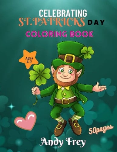 Celebrating St.Patrick’s day coloring book: Featuring a Variety of more designs and more! Perfect for Child Creativity