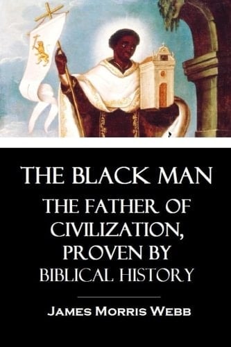 The Black Man: the Father of Civilization, Proven by Biblical History