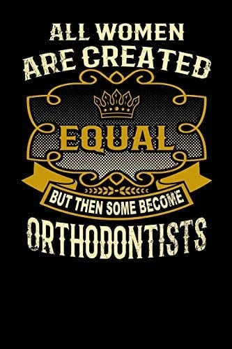 All Women Are Created Equal But Then Some Become Orthodontists Funny 6x9 Orthodontist Notebook