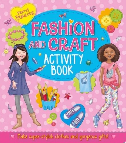 Pretty Fabulous: Fashion & Craft Activity Book Make super-stylish clothes and gorgeous gifts