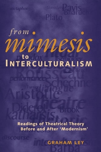 From Mimesis To Interculturalism: Readings of Theatrical Theory Before and After ‘Modernism' (Exeter Performance Studies)