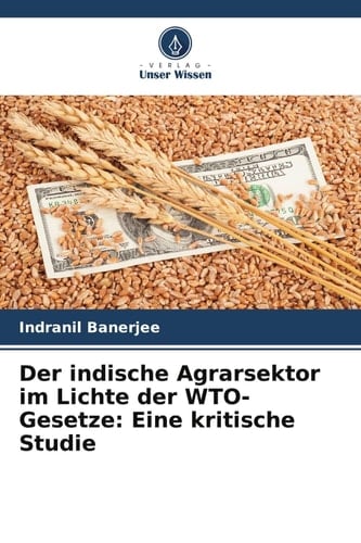 Der indische Agrarsektor im Lichte der WTO-Gesetze: Eine kritische Studie (German Edition)