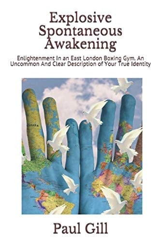 Explosive Spontaneous Awakening: Enlightenment In an East London Boxing Gym. An Uncommon And Clear Description of Your True Identity