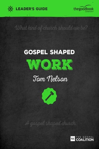 Gospel Shaped Work Leader's Guide The Gospel Coalition Curriculum