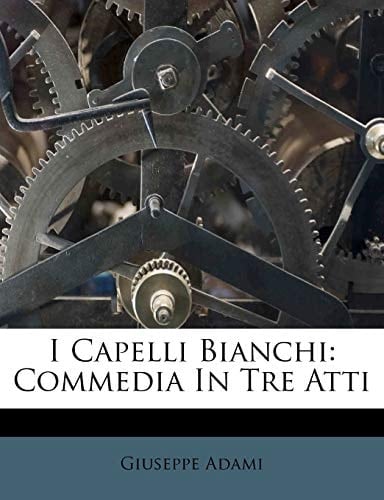 I Capelli Bianchi: Commedia In Tre Atti (Italian Edition)
