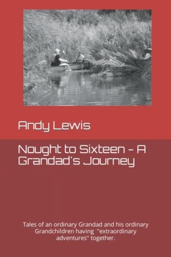 Nought to Sixteen - a Grandad's Journey