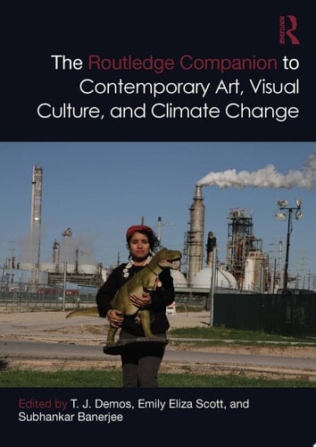 The Routledge Companion to Contemporary Art, Visual Culture, and Climate Change