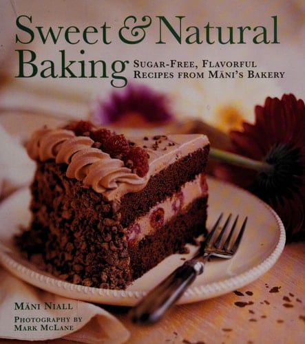 Sweet and Natural Baking Sugar-free, Flavorful Recipes from Mani's Bakery
