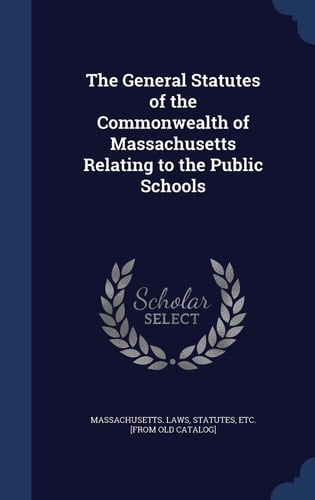 The General Statutes of the Commonwealth of Massachusetts Relating to the Public Schools