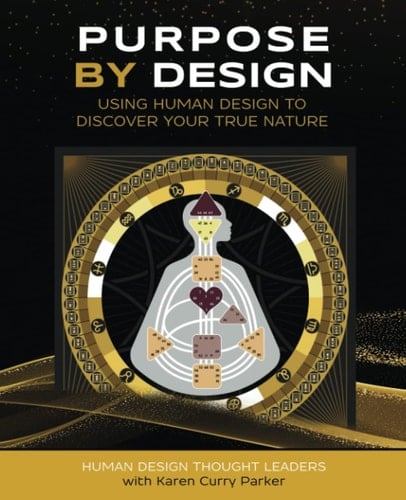 Purpose by Design Using Human Design to Discover Your True Nature