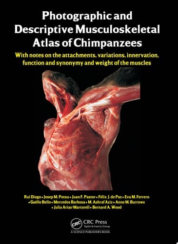 Photographic and Descriptive Musculoskeletal Atlas of Chimpanzees With Notes on the Attachments, Variations, Innervation, Function and Synonymy and Weight of the Muscles
