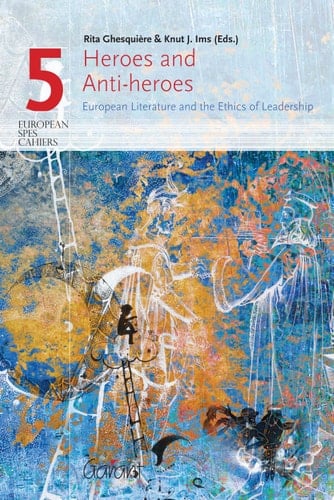 Heroes and Anti-heroes European Literature and the Ethics of Leadership