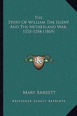 The Story Of William The Silent And The Netherland War, 1555-1584 (1869)
