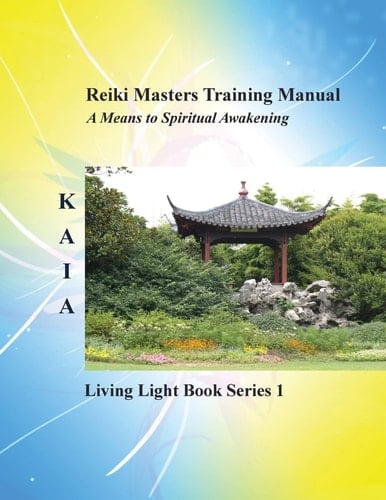 Reiki Training Manual Living Love Light Book Series 1-- A Guide for Students, Practitioners, and Masters in the Ancient Healing Art of Reiki