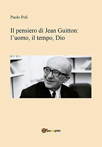 Il pensiero di Jean Guitton l'uomo, il tempo, Dio