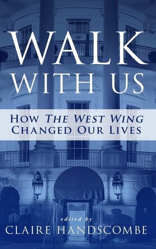 Walk With Us How the West Wing Changed Our Lives