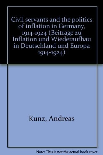 Civil servants and the politics of inflation in Germany, 1914-1924 (Beiträge zu Inflation und Wiederaufbau in Deutschland und Europa 1914-1924)