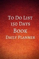 To Do List 150 Days Book Daily Planner 150 Pages 6x9 Inches