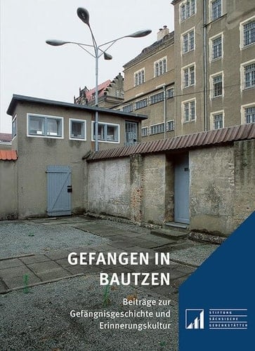 Gefangen in Bautzen Beiträge zur Gefängnisgeschichte und Erinnerungskultur