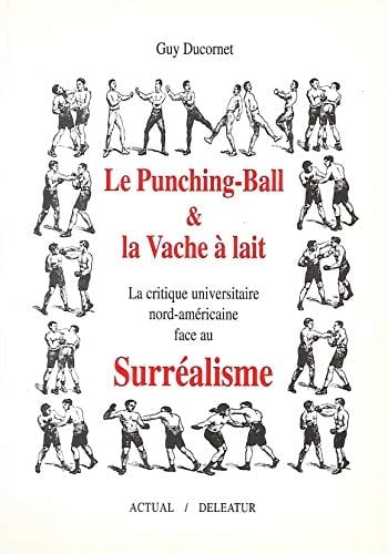 Le punching-ball & la vache à lait: La critique universitaire nord-américaine face au surréalisme (French Edition)