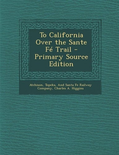To California Over the Sante Fé Trail - Primary Source Edition