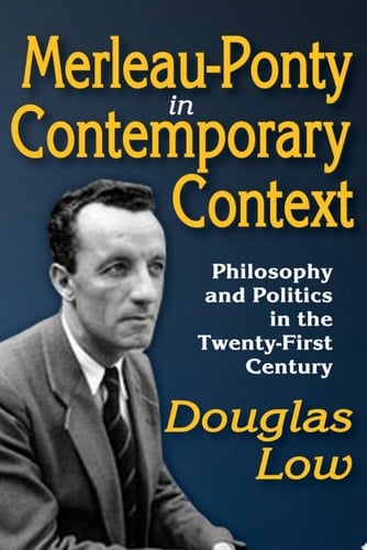 Merleau-Ponty in Contemporary Context Philosophy and Politics in the Twenty-First Century
