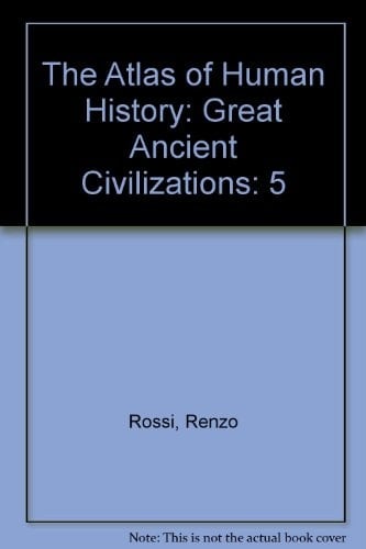 The Atlas of Human History: Great Ancient Civilizations: 5 (Atlas of Human History)