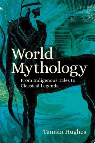 World Mythology From Indigenous Tales to Classical Legends