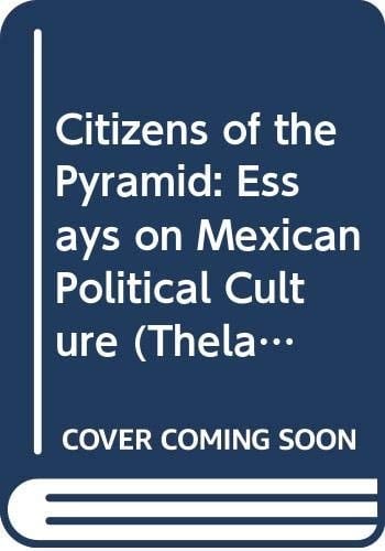 Citizens of the pyramid. Essays on Mexican political culture (Thela Latin America Series)