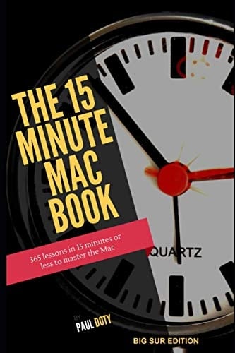 The 15 Minute Mac Book (Big Sur Edition) 365 Lessons in 15 Minutes Or Less to Master the Mac