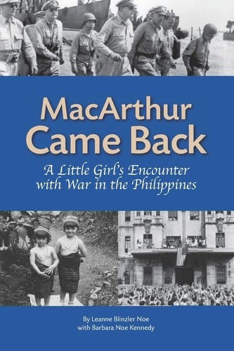 MacArthur Came Back A Little Girl's Encounter with War in the Philippines