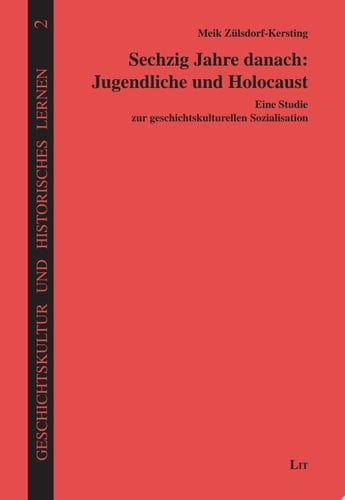 Sechzig Jahre danach: Jugendliche und Holocaust Eine Studie zur geschichtskulturellen Sozialisation