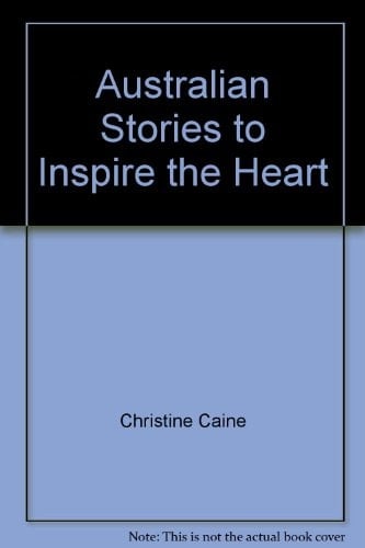 Australian Stories to Inspire the Heart Over Fifty Inspirational Stories