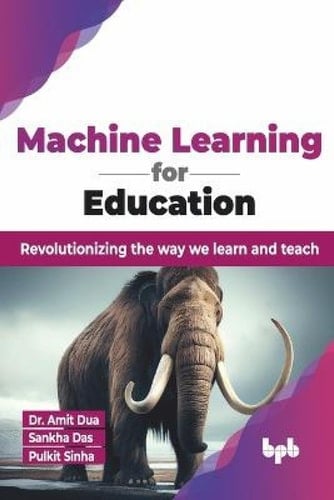 Machine Learning for Education Revolutionizing the way we learn and teach (English Edition)