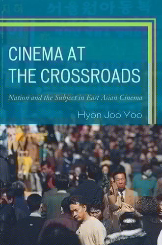 Cinema at the Crossroads Nation and the Subject in East Asian Cinema