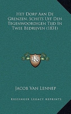 Het Dorp Aan De Grenzen, Schets Uit Den Tegenwoordigen Tijd In Twee Bedrijven (1831) (Dutch Edition)