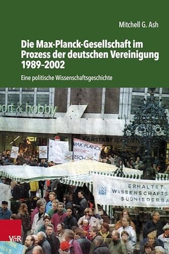 Die Max-Planck-Gesellschaft im Prozess der deutschen Vereinigung 1989-2002 Eine politische Wissenschaftsgeschichte