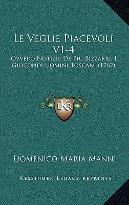 Le Veglie Piacevoli V1-4: Ovvero Notizie De Piu Bizzarri, E Giocondi Uomini Toscani (1762) (Italian Edition)