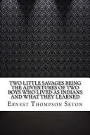 Two Little Savages Being the Adventures of Two Boys Who Lived As Indians and What They Learned