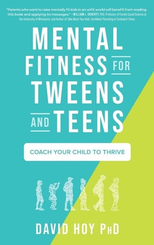 Mental Fitness for Tweens and Teens Coach Your Child to Thrive