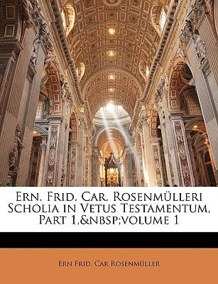 Ern. Frid. Car. Rosenmülleri Scholia in Vetus Testamentum, Part 1, volume 1 (Latin Edition)