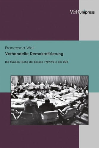Verhandelte Demokratisierung Die Runden Tische der Bezirke 1989/90 in der DDR