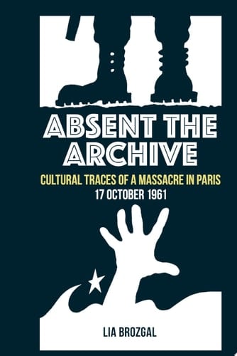 Absent the Archive Cultural Traces of a Massacre in Paris, 17 October 1961