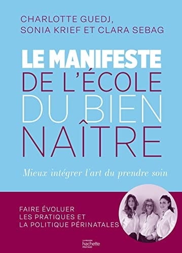 Le manifeste de l'Ecole du Bien-Naître Mieux intégrer l'art de prendre soin. Faire évoluer les pratiques et la politique périnatales