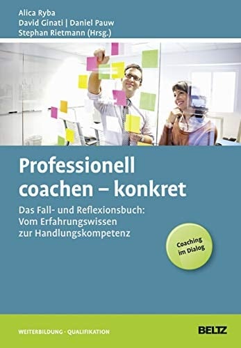 Professionell coachen - konkret das Fall- und Reflexionsbuch: Vom Erfahrungswissen zur Handlungskompetenz