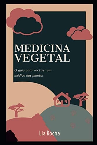 Medicina Vegetal Um Guia para Você Se Tornar Um Médico das Plantas