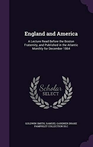 England and America A Lecture Read Before the Boston Fraternity, and Published in the Atlantic Monthly for December 1864